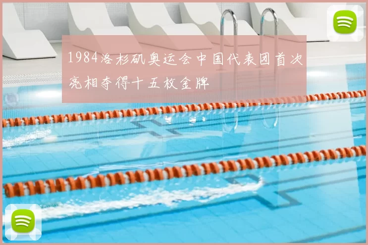 1984洛杉矶奥运会中国代表团首次亮相夺得十五枚金牌