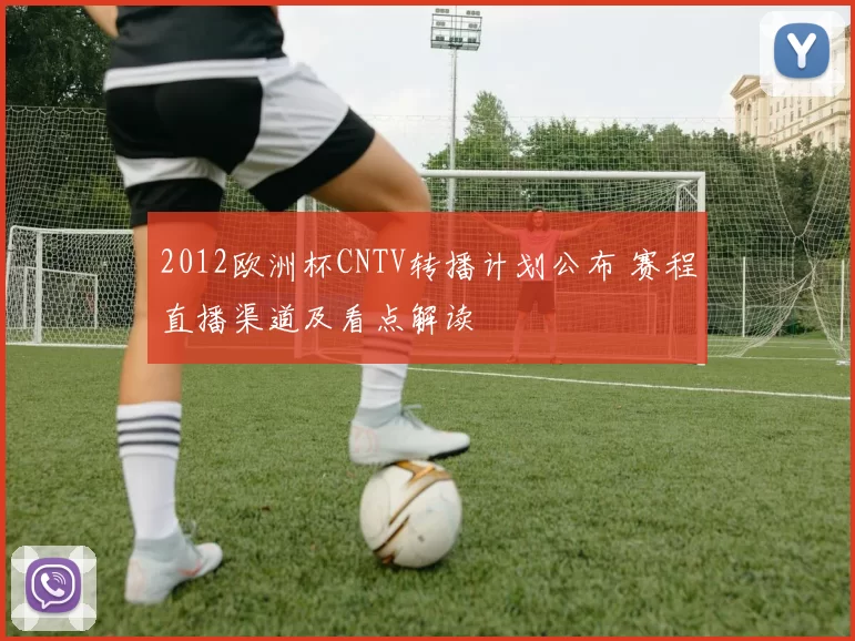 2012欧洲杯CNTV转播计划公布 赛程直播渠道及看点解读