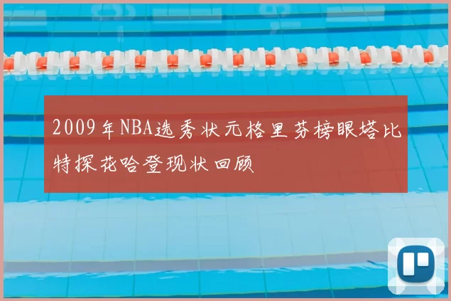 2009年NBA选秀状元格里芬榜眼塔比特探花哈登现状回顾