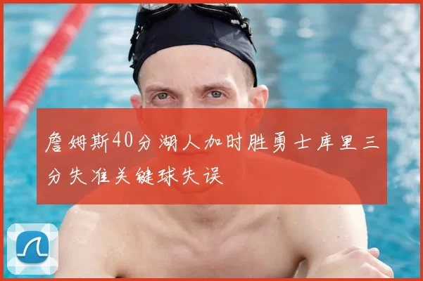 詹姆斯40分湖人加时胜勇士库里三分失准关键球失误