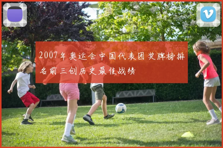 2007年奥运会中国代表团奖牌榜排名前三创历史最佳战绩