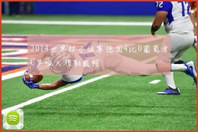 2014世界杯小组赛德国4比0葡萄牙C罗哑火穆勒戴帽