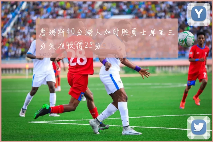 詹姆斯40分湖人加时胜勇士库里三分失准仅得25分